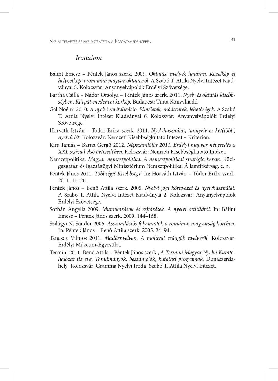 Budapest: Tinta Könyvkiadó. Gál Noémi 2010. A nyelvi revitalizáció. Elméletek, módszerek, lehetőségek. A Szabó T. Attila Nyelvi Intézet Kiadványai 6. Kolozsvár: Anyanyelvápolók Erdélyi Szövetsége.