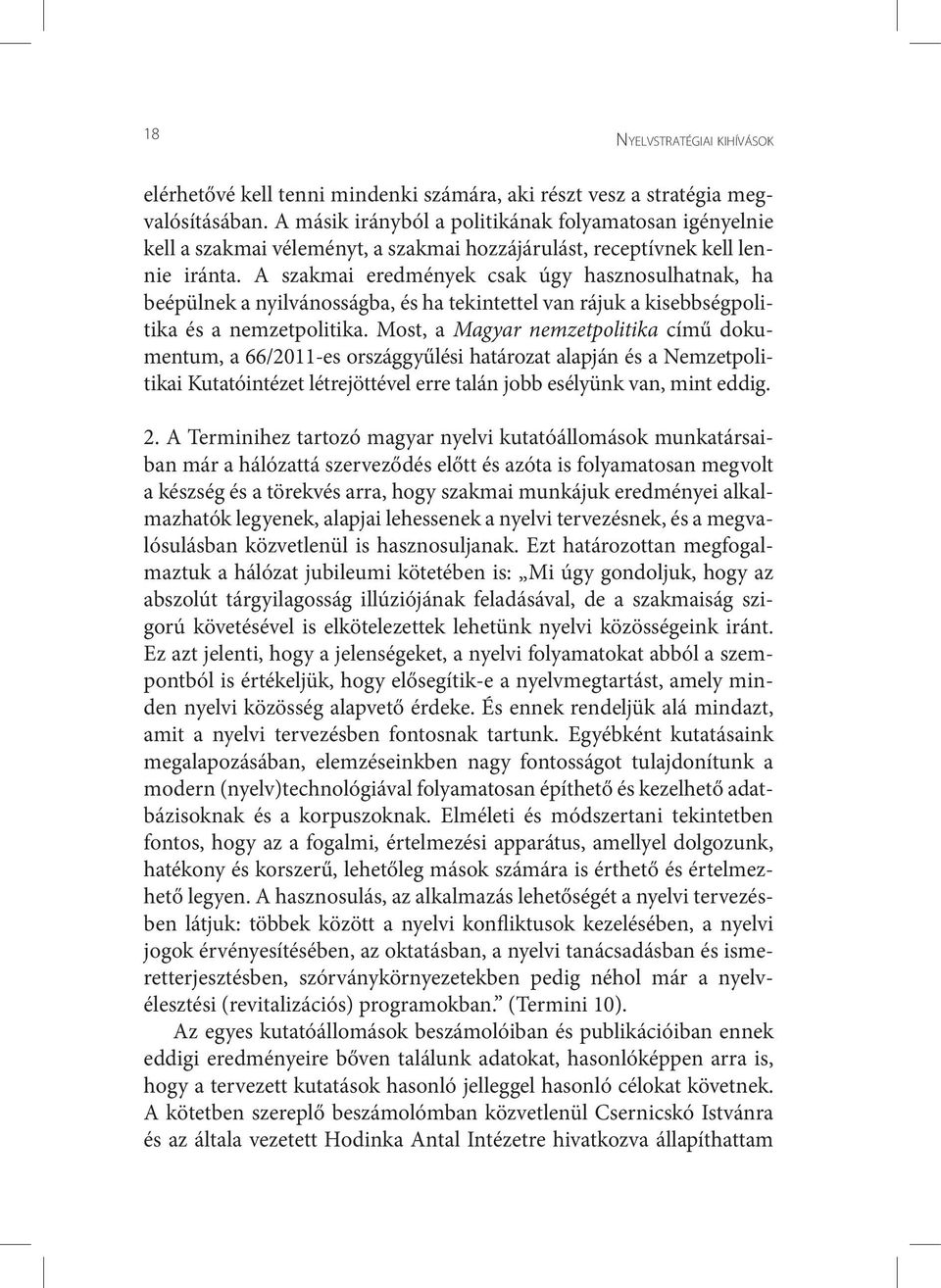 A szakmai eredmények csak úgy hasznosulhatnak, ha beépülnek a nyilvánosságba, és ha tekintettel van rájuk a kisebbségpolitika és a nemzetpolitika.