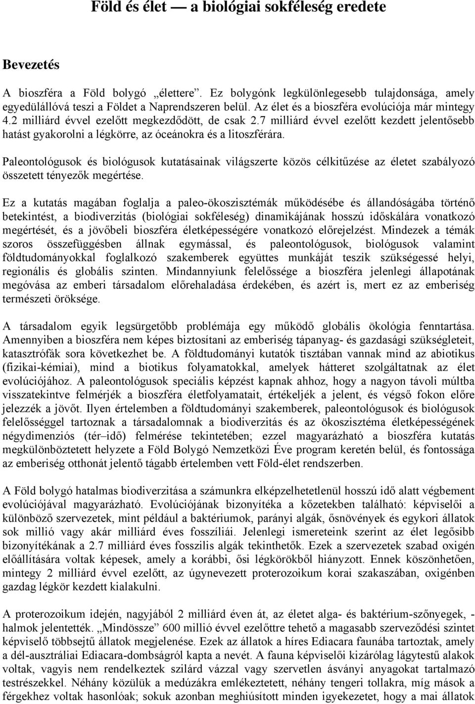 7 milliárd évvel ezelőtt kezdett jelentősebb hatást gyakorolni a légkörre, az óceánokra és a litoszférára.