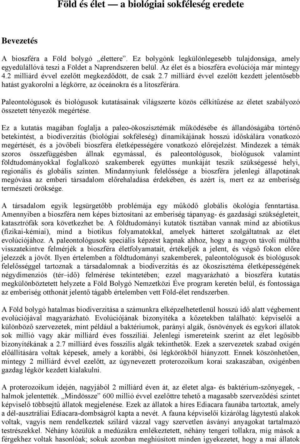 7 milliárd évvel ezelőtt kezdett jelentősebb hatást gyakorolni a légkörre, az óceánokra és a litoszférára.