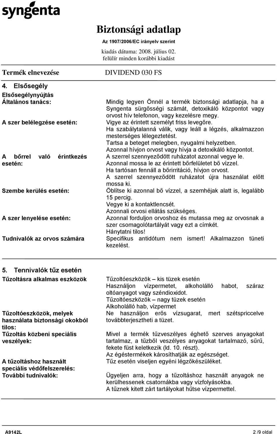 Ha szabálytalanná válik, vagy leáll a légzés, alkalmazzon mesterséges lélegeztetést. Tartsa a beteget melegben, nyugalmi helyzetben. Azonnal hívjon orvost vagy hívja a detoxikáló központot.