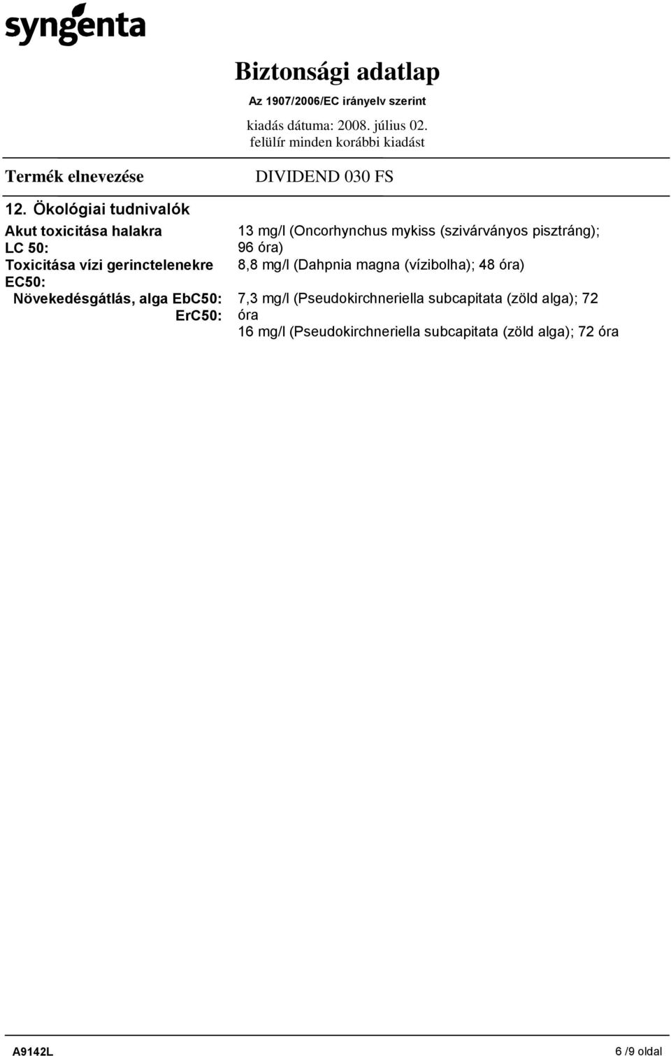 pisztráng); 96 óra) 8,8 mg/l (Dahpnia magna (vízibolha); 48 óra) 7,3 mg/l