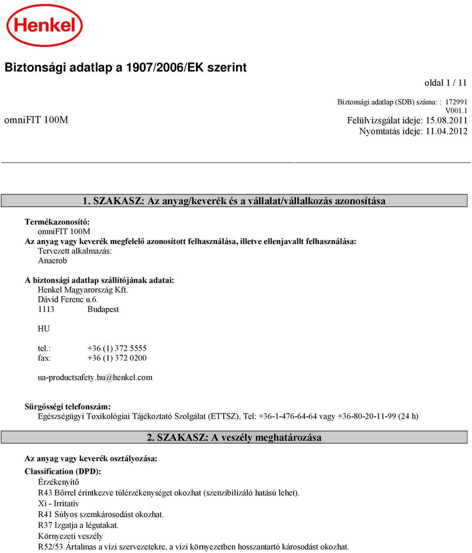 alkalmazás: Anaerob A biztonsági adatlap szállítójának adatai: Henkel Magyarország Kft. Dávid Ferenc u.6. 1113 Budapest HU tel.: +36 (1) 372 5555 fax: +36 (1) 372 0200 ua-productsafety.hu@henkel.