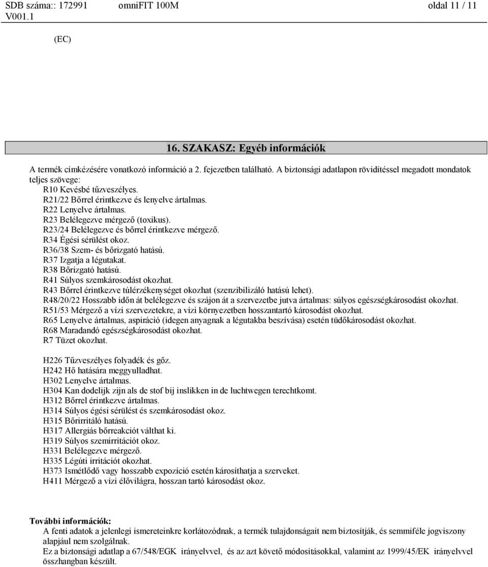 R23/24 Belélegezve és bőrrel érintkezve mérgező. R34 Égési sérülést okoz. R36/38 Szem- és bőrizgató hatású. R37 Izgatja a légutakat. R38 Bőrizgató hatású. R41 Súlyos szemkárosodást okozhat.