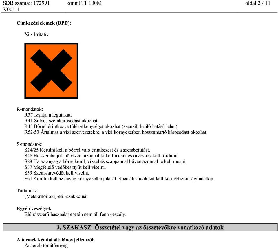 S-mondatok: S24/25 Kerülni kell a bőrrel való érintkezést és a szembejutást. S26 Ha szembe jut, bő vízzel azonnal ki kell mosni és orvoshoz kell fordulni.