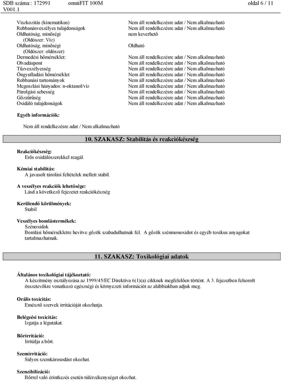 Reakciókészség: Erős oxidálószerekkel reagál. Kémiai stabilitás: A javasolt tárolási feltételek mellett stabil.