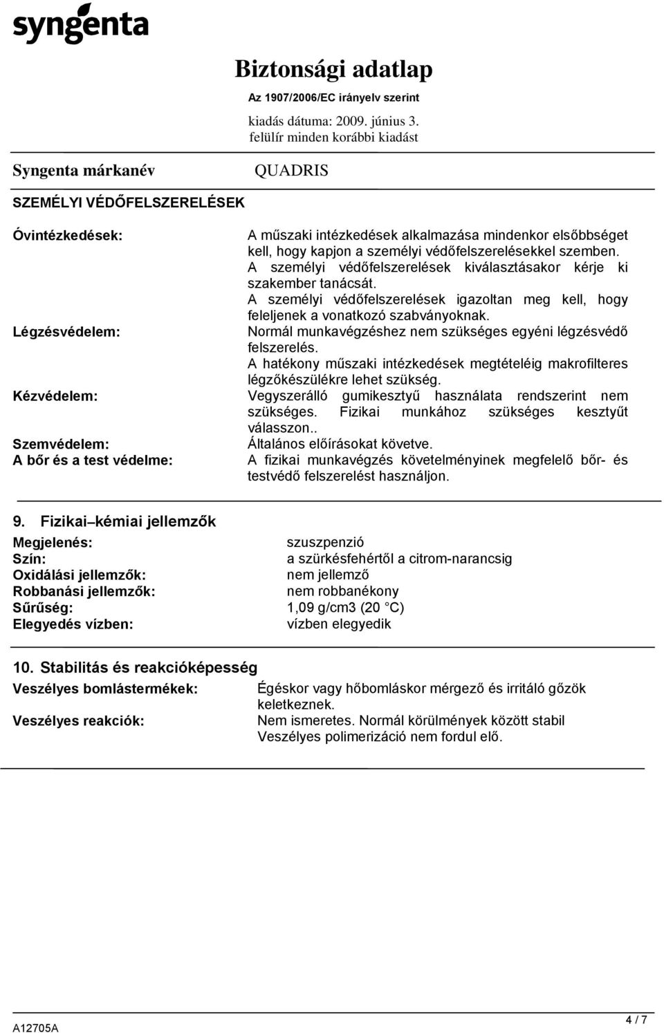 Normál munkavégzéshez nem szükséges egyéni légzésvédő felszerelés. A hatékony műszaki intézkedések megtételéig makrofilteres légzőkészülékre lehet szükség.