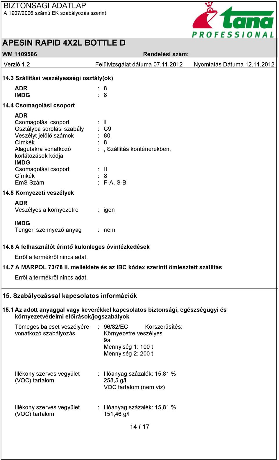 Csomagolási csoport : II Címkék : 8 EmS Szám : F-A, S-B 14.5 Környezeti veszélyek ADR Veszélyes a környezetre : igen IMDG Tengeri szennyező anyag : nem 14.