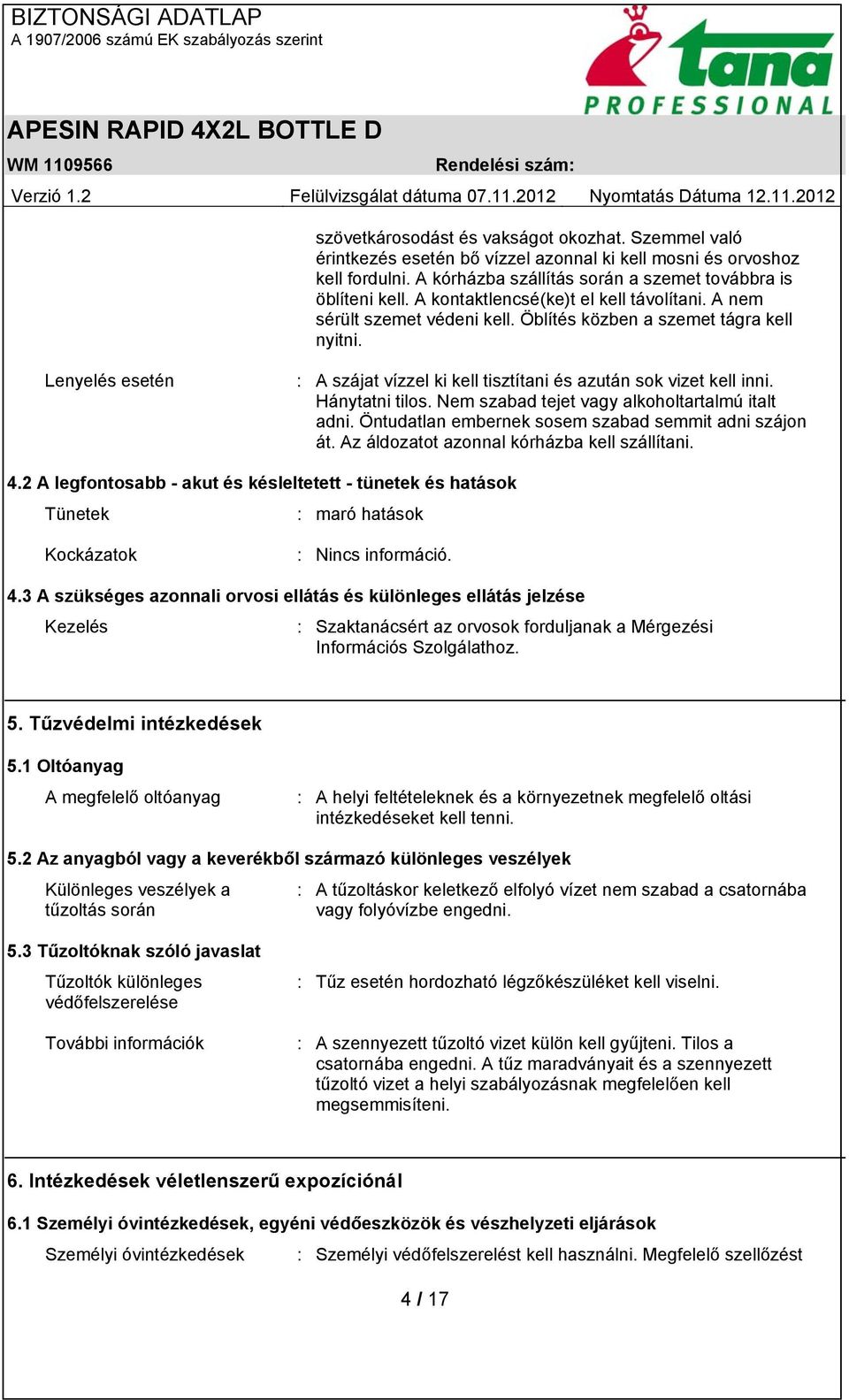 Hánytatni tilos. Nem szabad tejet vagy alkoholtartalmú italt adni. Öntudatlan embernek sosem szabad semmit adni szájon át. Az áldozatot azonnal kórházba kell szállítani. 4.