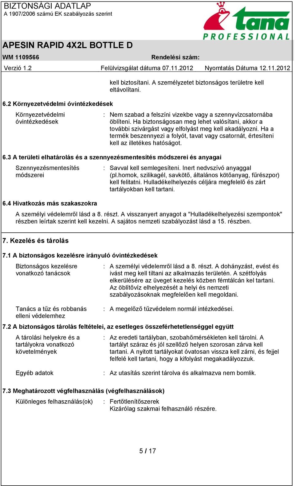 Ha a termék beszennyezi a folyót, tavat vagy csatornát, értesíteni kell az illetékes hatóságot. 6.