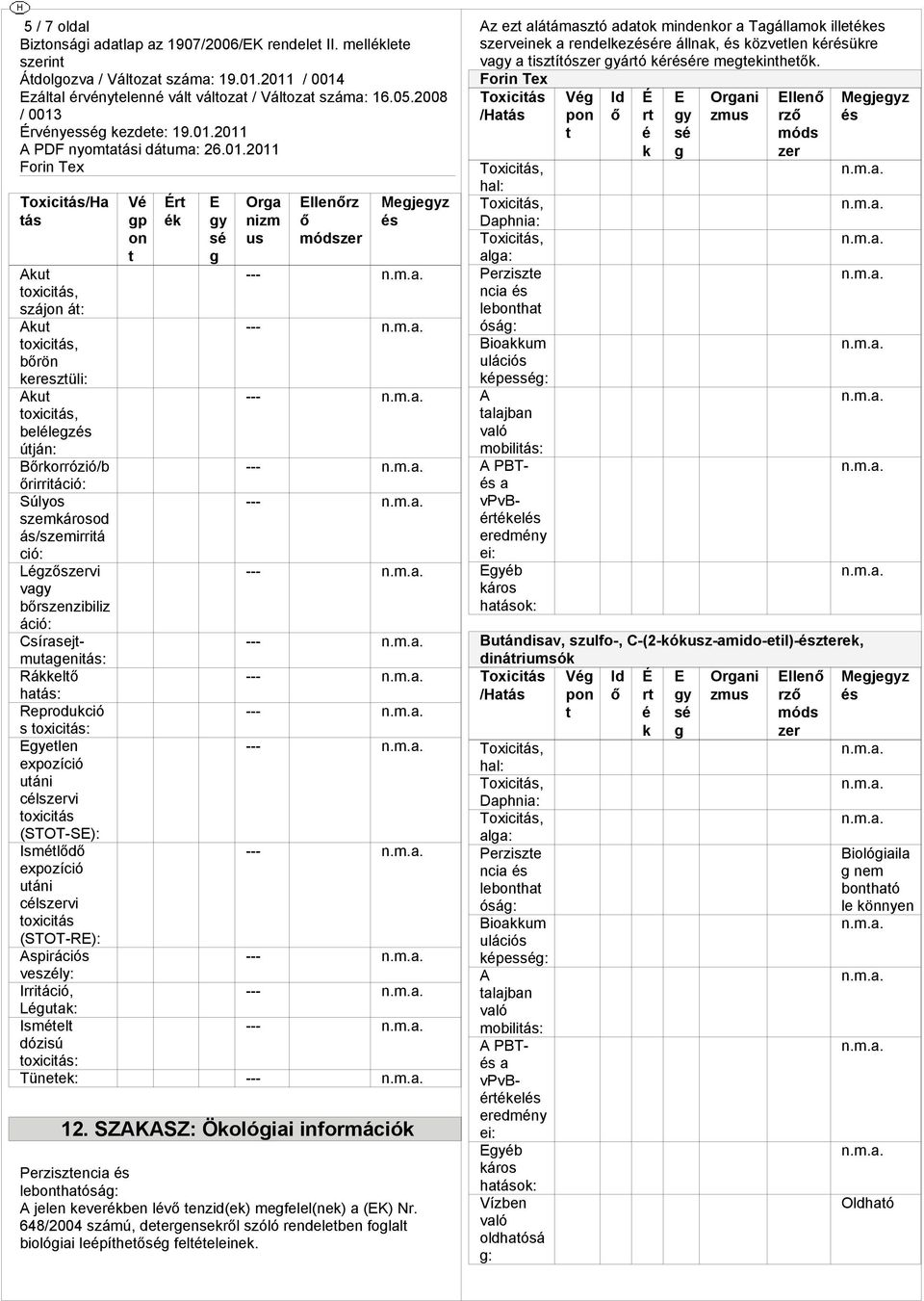 SZAKASZ: Ökolóiai információk Perziszencia lebonhaósá: A jelen keverékben lév enzid(ek) mefelel(nek) a (K) Nr. 648/2004 számú, deerensekrl szóló rendeleben folal biolóiai leépíhe feléeleinek.