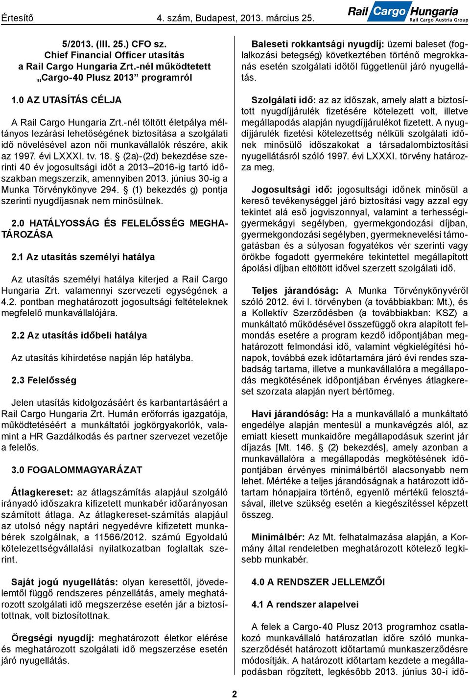 (2a)-(2d) bekezdése szerinti 40 év jogosultsági időt a 2013 2016-ig tartó időszakban megszerzik, amennyiben 2013. június 30-ig a Munka Törvénykönyve 294.