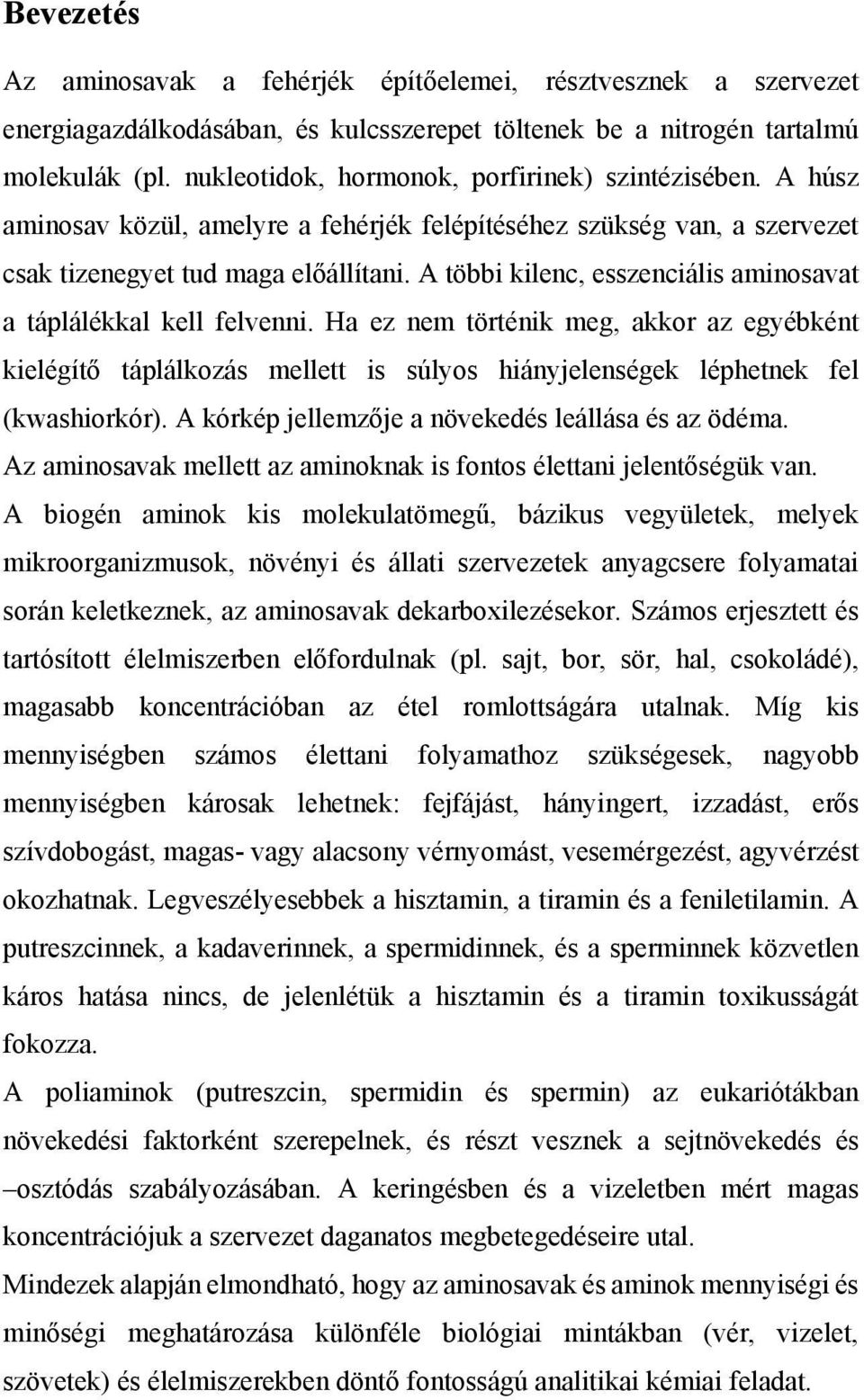 A többi kilenc, esszenciális aminosavat a táplálékkal kell felvenni. Ha ez nem történik meg, akkor az egyébként kielégítő táplálkozás mellett is súlyos hiányjelenségek léphetnek fel (kwashiorkór).