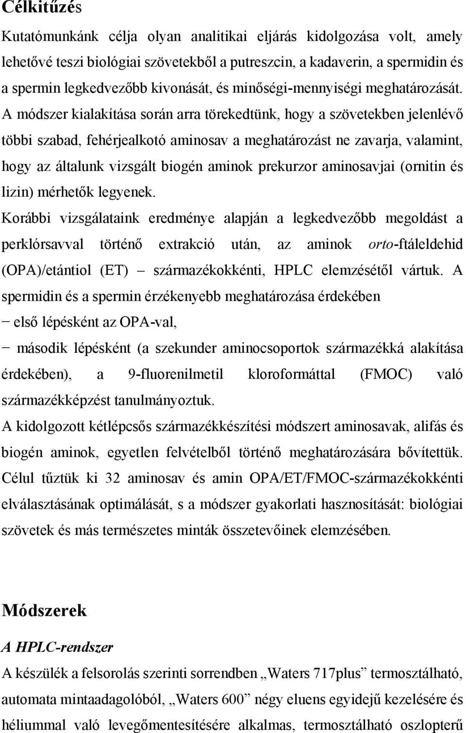 A módszer kialakítása során arra törekedtünk, hogy a szövetekben jelenlévő többi szabad, fehérjealkotó aminosav a meghatározást ne zavarja, valamint, hogy az általunk vizsgált biogén aminok prekurzor