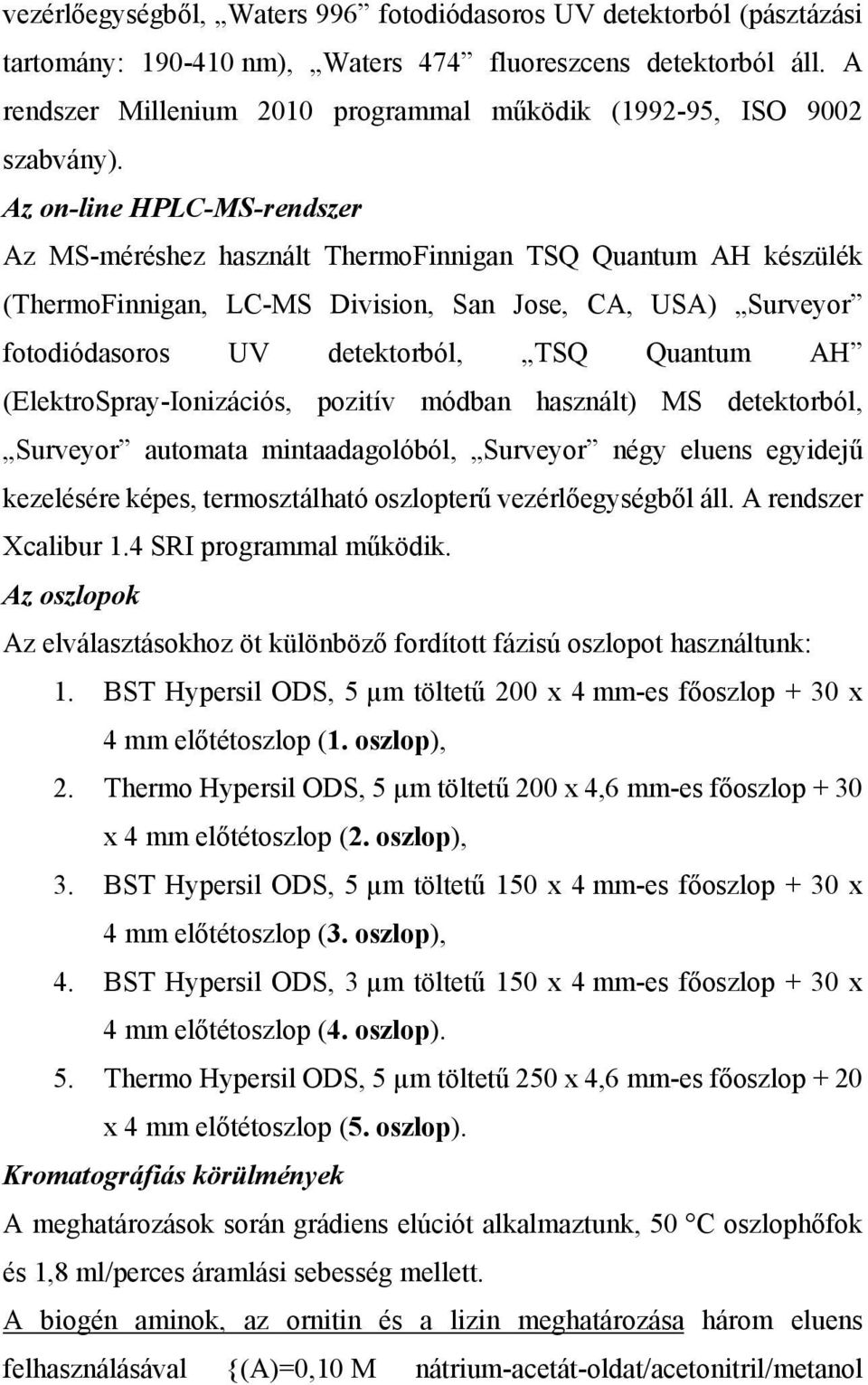 Az on-line HPLC-MS-rendszer Az MS-méréshez használt ThermoFinnigan TSQ Quantum AH készülék (ThermoFinnigan, LC-MS Division, San Jose, CA, USA) Surveyor fotodiódasoros UV detektorból, TSQ Quantum AH