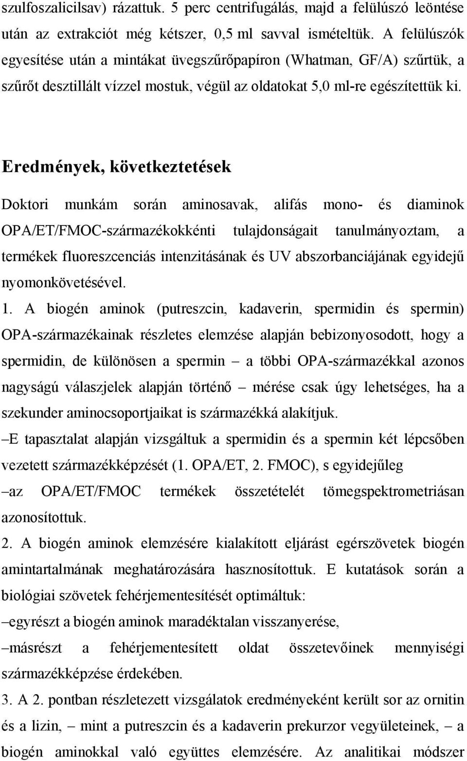 Eredmények, következtetések Doktori munkám során aminosavak, alifás mono- és diaminok OPA/ET/FMOC-származékokkénti tulajdonságait tanulmányoztam, a termékek fluoreszcenciás intenzitásának és UV