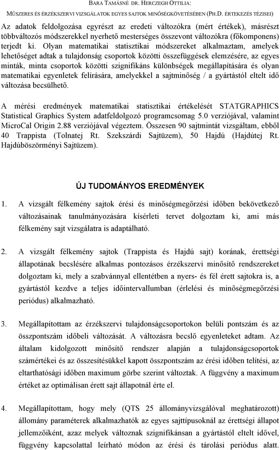 különbségek megállapítására és olyan matematikai egyenletek felírására, amelyekkel a sajtminőség / a gyártástól eltelt idő változása becsülhető.