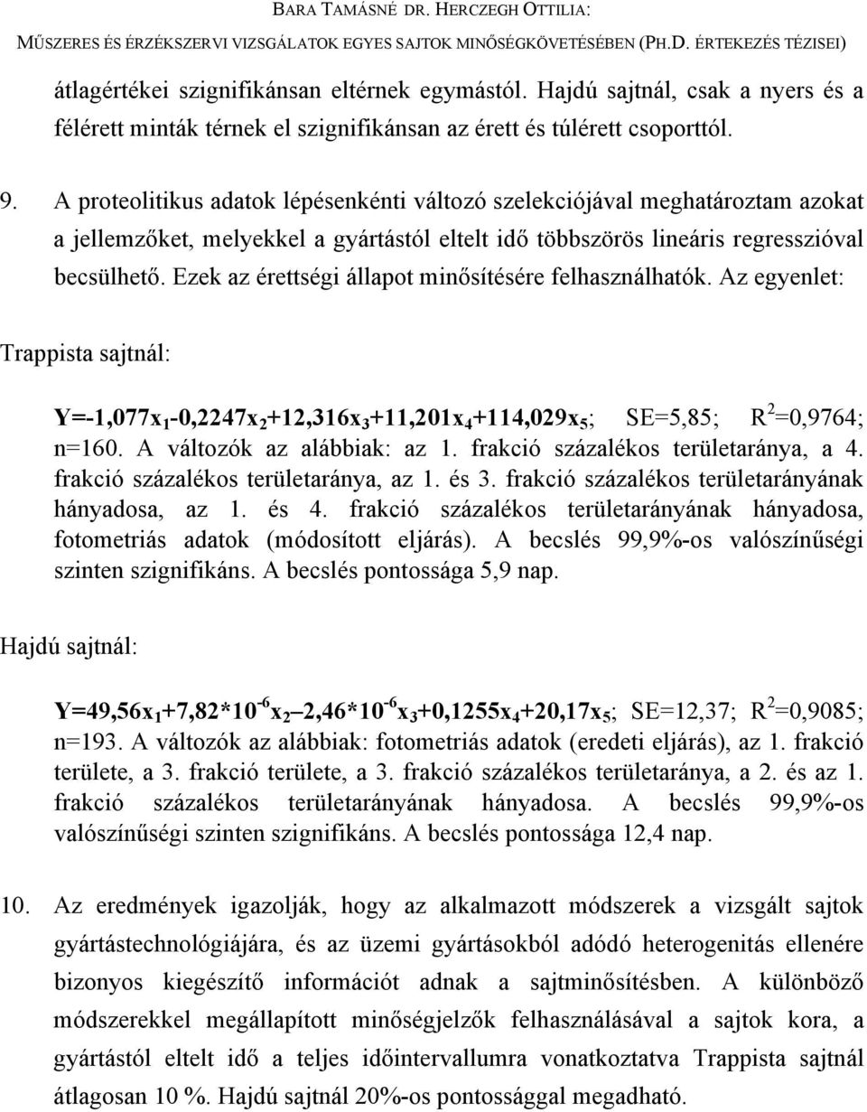 Ezek az érettségi állapot minősítésére felhasználhatók. Az egyenlet: Trappista sajtnál: Y=-1,077x 1-0,2247x 2 +12,316x 3 +11,201x 4 +114,029x 5 ; SE=5,85; R 2 =0,9764; n=160.