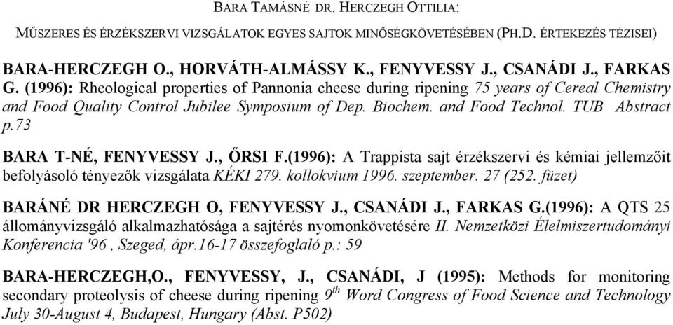 73 BARA T-NÉ, FENYVESSY J., ŐRSI F.(1996): A Trappista sajt érzékszervi és kémiai jellemzőit befolyásoló tényezők vizsgálata KÉKI 279. kollokvium 1996. szeptember. 27 (252.