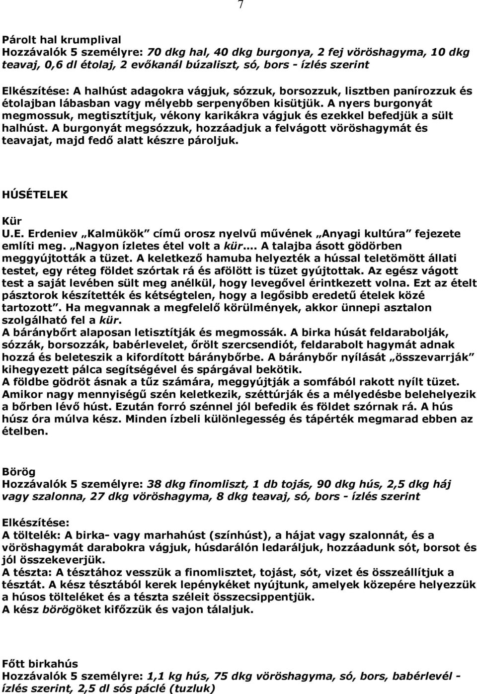 A nyers burgonyát megmossuk, megtisztítjuk, vékony karikákra vágjuk és ezekkel befedjük a sült halhúst.