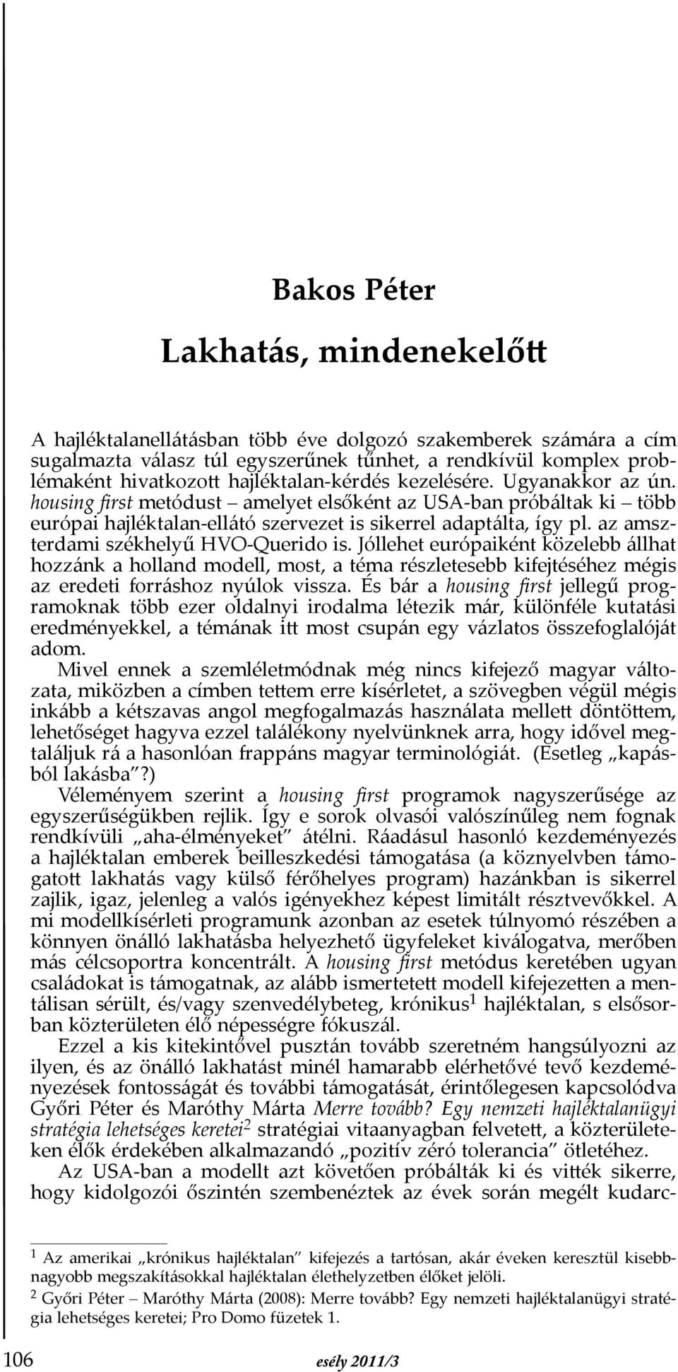 az amszterdami székhelyű HVO-Querido is. Jóllehet európaiként közelebb állhat hozzánk a holland modell, most, a téma részletesebb kifejtéséhez mégis az eredeti forráshoz nyúlok vissza.