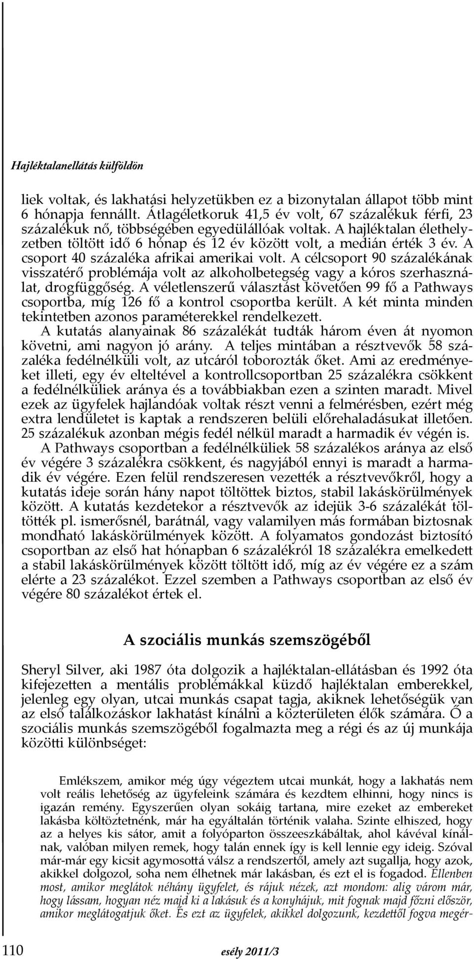 A csoport 40 százaléka afrikai amerikai volt. A célcsoport 90 százalékának visszatérő problémája volt az alkoholbetegség vagy a kóros szerhasználat, drogfüggőség.