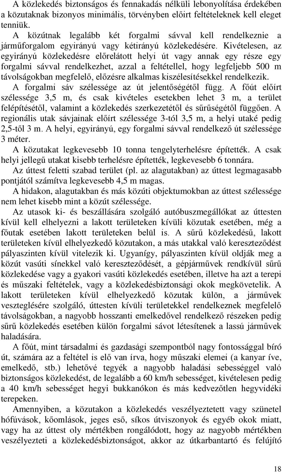 Kivételesen, az egyirányú közlekedésre előrelátott helyi út vagy annak egy része egy forgalmi sávval rendelkezhet, azzal a feltétellel, hogy legfeljebb 500 m távolságokban megfelelő, előzésre