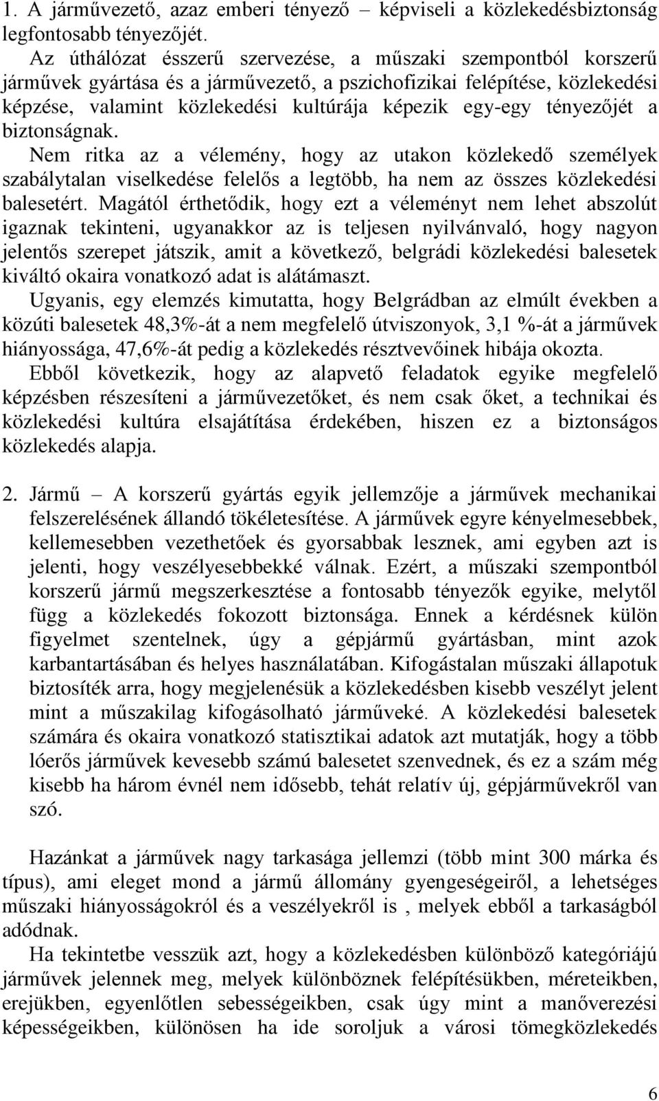 tényezőjét a biztonságnak. Nem ritka az a vélemény, hogy az utakon közlekedő személyek szabálytalan viselkedése felelős a legtöbb, ha nem az összes közlekedési balesetért.