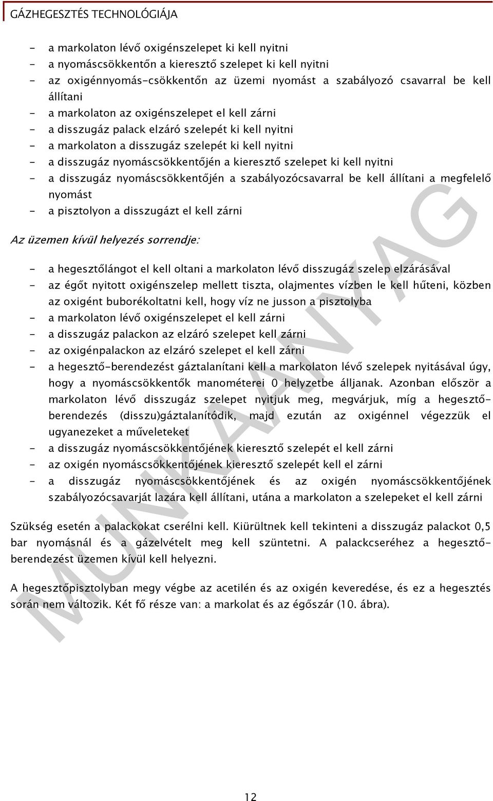 ki kell nyitni - a disszugáz nyomáscsökkentőjén a szabályozócsavarral be kell állítani a megfelelő nyomást - a pisztolyon a disszugázt el kell zárni Az üzemen kívül helyezés sorrendje: - a