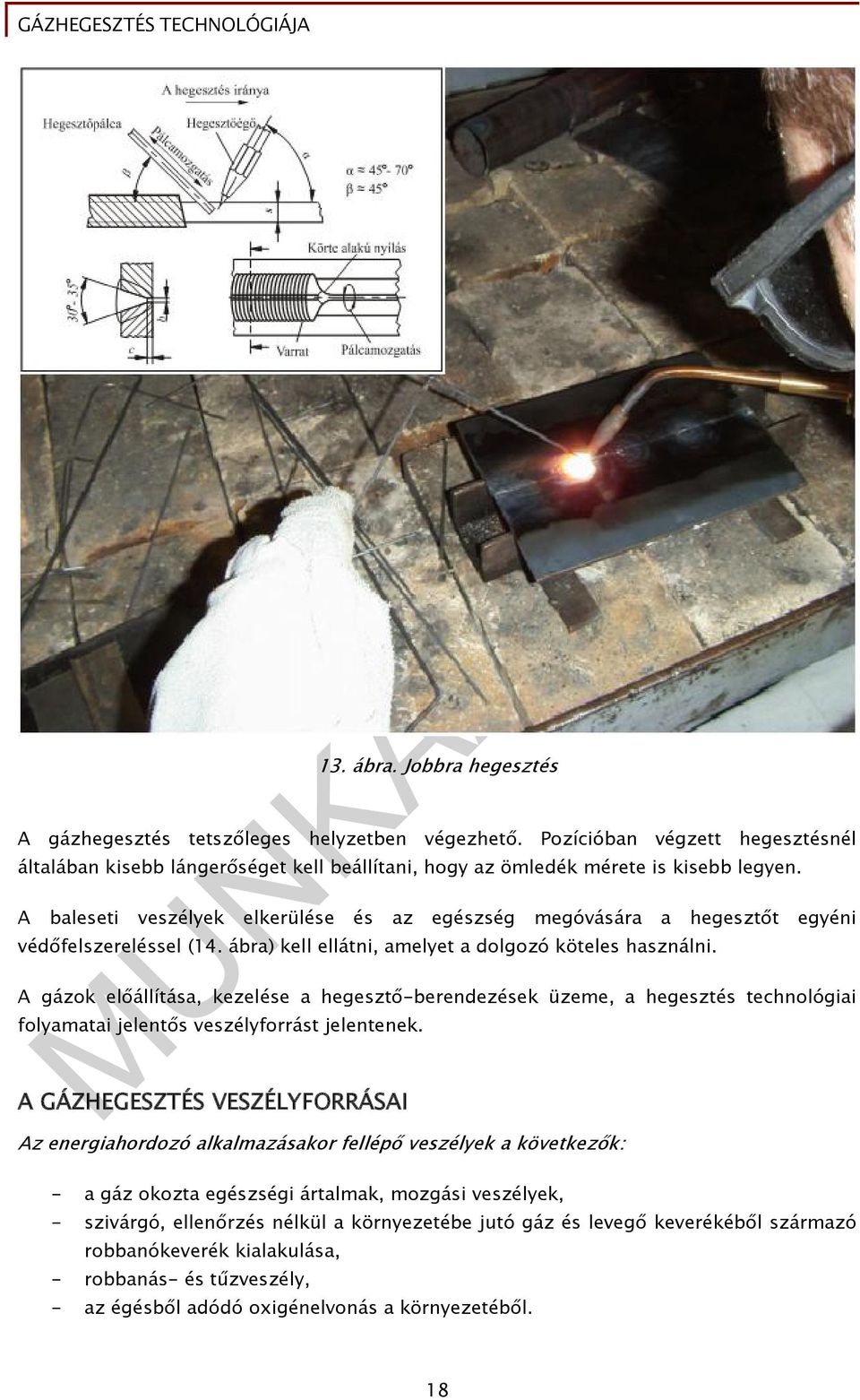 A gázok előállítása, kezelése a hegesztő-berendezések üzeme, a hegesztés technológiai folyamatai jelentős veszélyforrást jelentenek.