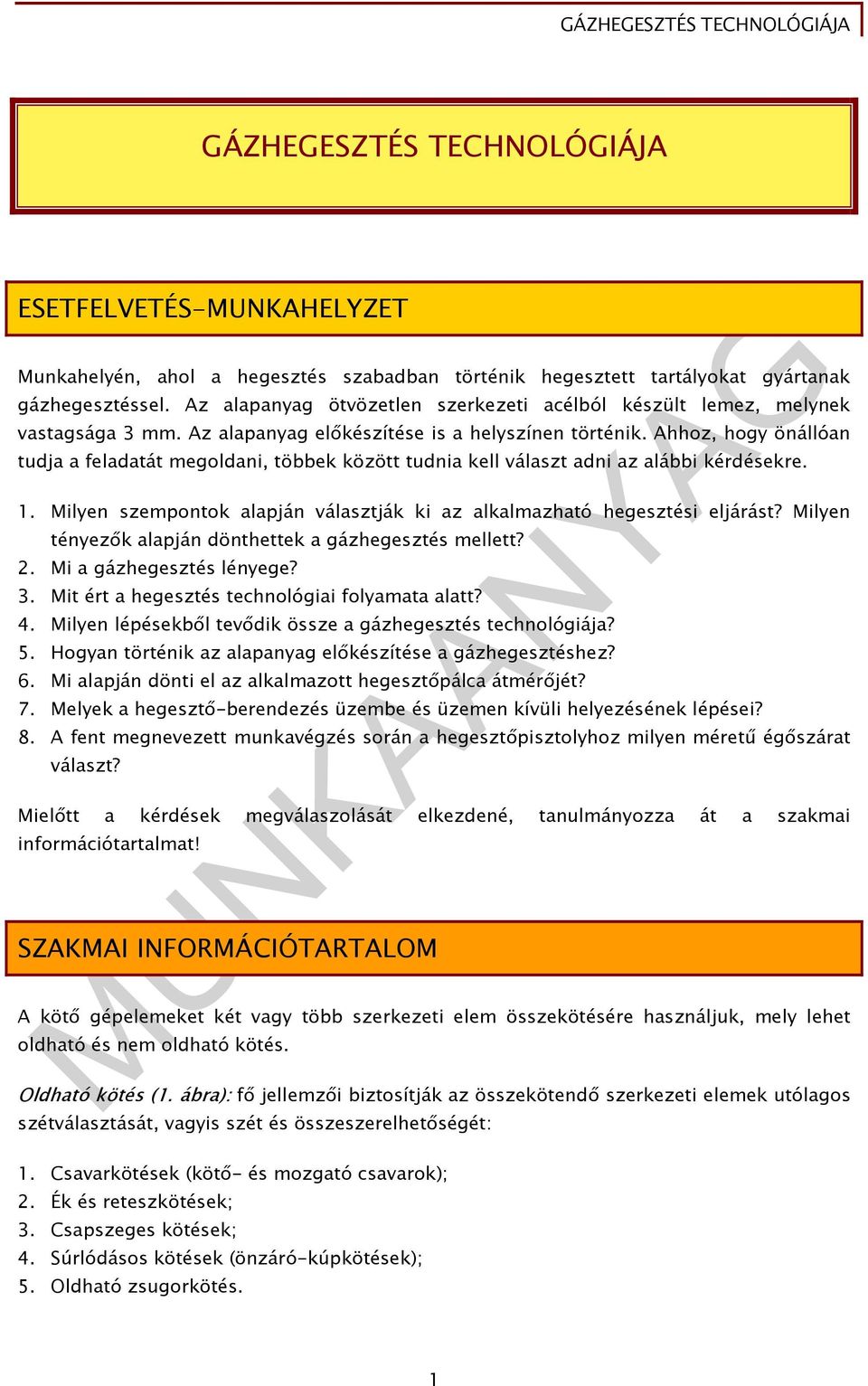 Ahhoz, hogy önállóan tudja a feladatát megoldani, többek között tudnia kell választ adni az alábbi kérdésekre. 1. Milyen szempontok alapján választják ki az alkalmazható hegesztési eljárást?