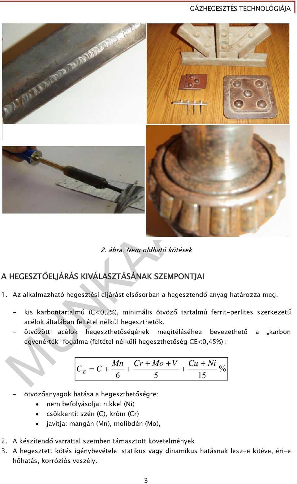 - ötvözött acélok hegeszthetőségének megítéléséhez bevezethető a karbon egyenérték fogalma (feltétel nélküli hegeszthetőség CE<0,45%) : C E Mn C 6 Cr Mo V 5 - ötvözőanyagok hatása a