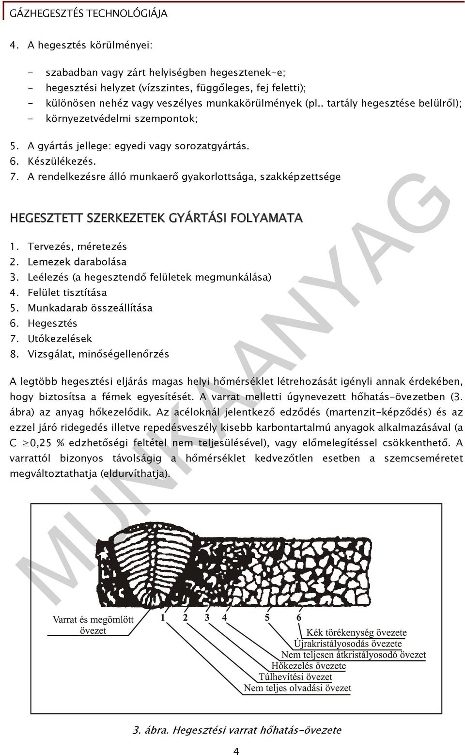 A rendelkezésre álló munkaerő gyakorlottsága, szakképzettsége HEGESZTETT SZERKEZETEK GYÁRTÁSI FOLYAMATA 1. Tervezés, méretezés 2. Lemezek darabolása 3.