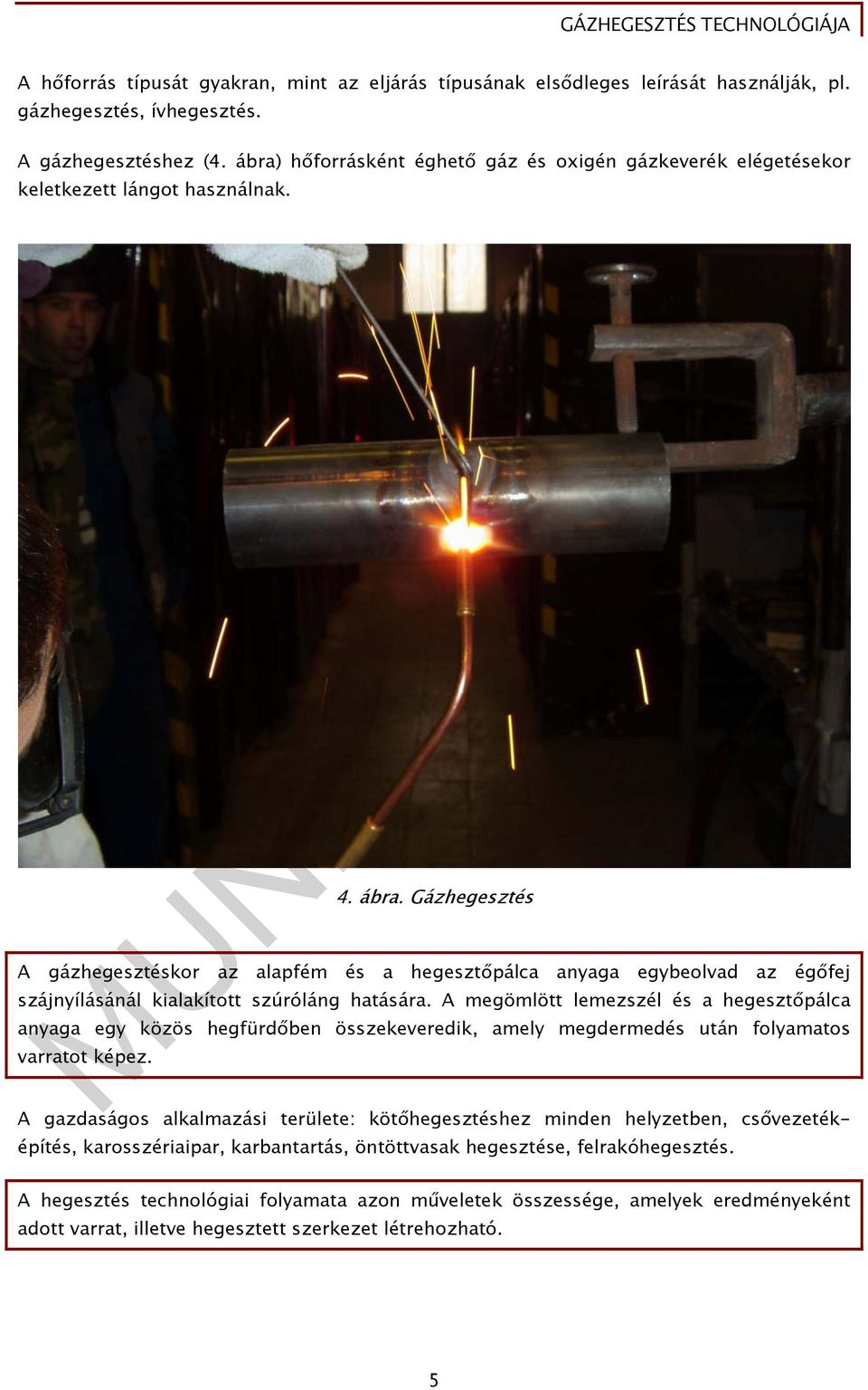 Gázhegesztés A gázhegesztéskor az alapfém és a hegesztőpálca anyaga egybeolvad az égőfej szájnyílásánál kialakított szúróláng hatására.
