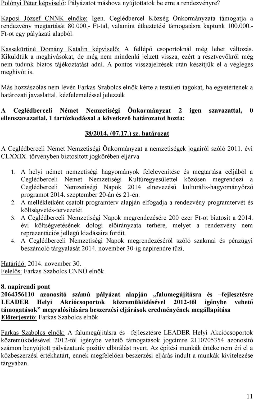 Kiküldtük a meghívásokat, de még nem mindenki jelzett vissza, ezért a résztvevőkről még nem tudunk biztos tájékoztatást adni. A pontos visszajelzések után készítjük el a végleges meghívót is.