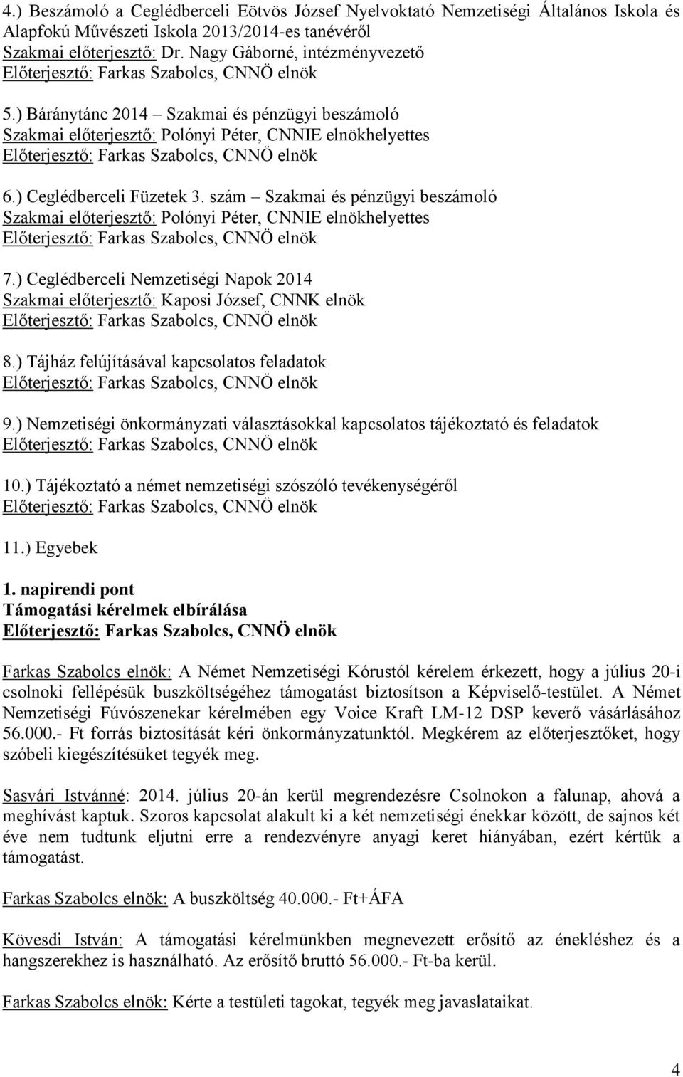 szám Szakmai és pénzügyi beszámoló Szakmai előterjesztő: Polónyi Péter, CNNIE elnökhelyettes 7.) Ceglédberceli Nemzetiségi Napok 2014 Szakmai előterjesztő: Kaposi József, CNNK elnök 8.