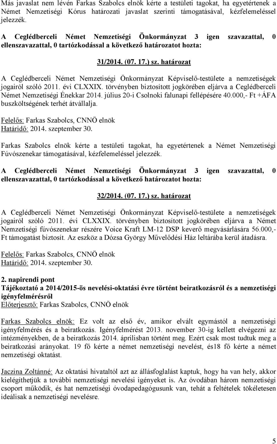 törvényben biztosított jogkörében eljárva a Ceglédberceli Német Nemzetiségi Énekkar 2014. július 20-i Csolnoki falunapi fellépésére 40.000,- Ft +ÁFA buszköltségének terhét átvállalja. Határidő: 2014.