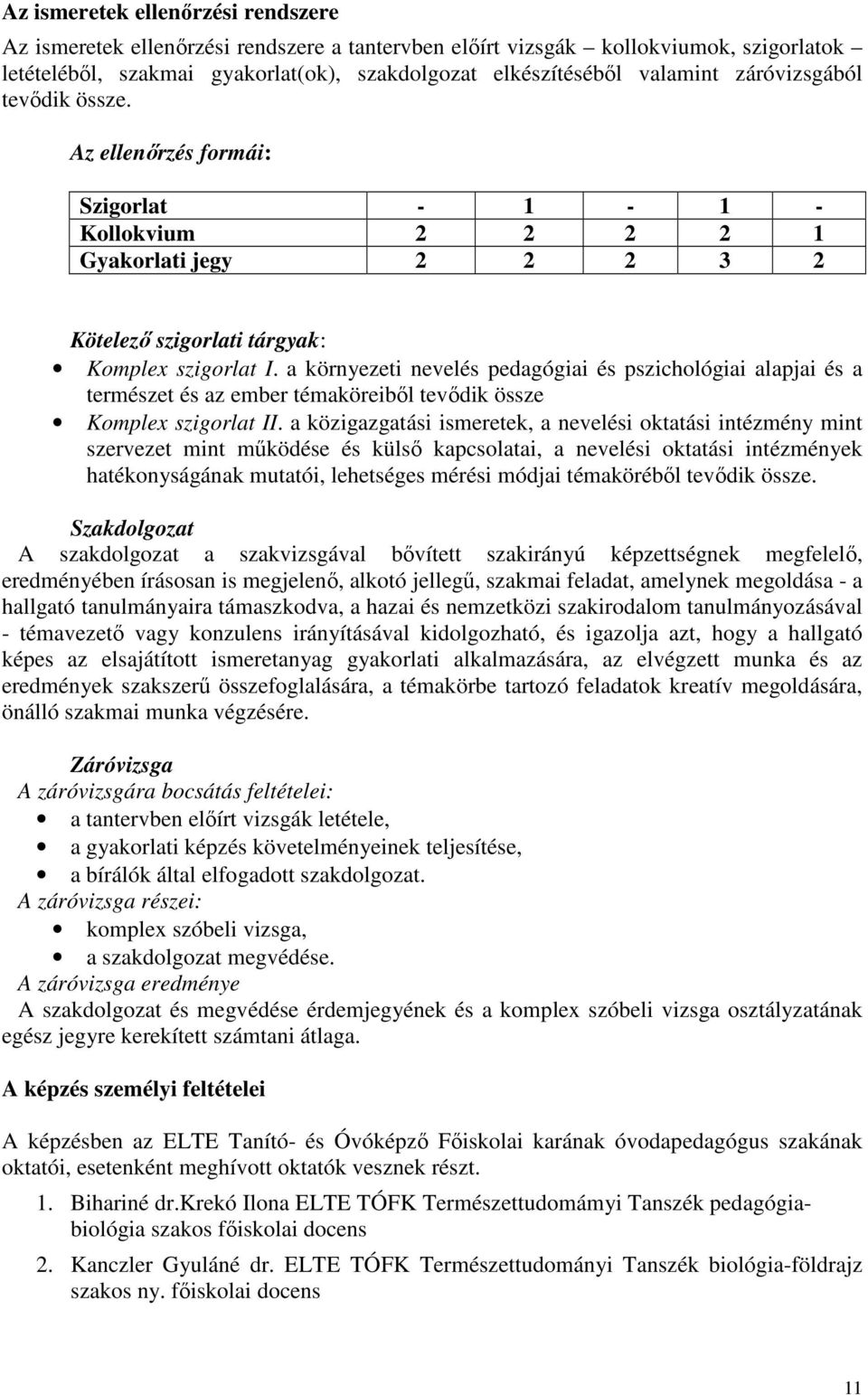 a környezeti nevelés pedagógiai és pszichológiai alapjai és a természet és az ember témaköreibıl tevıdik össze Komplex szigorlat II.