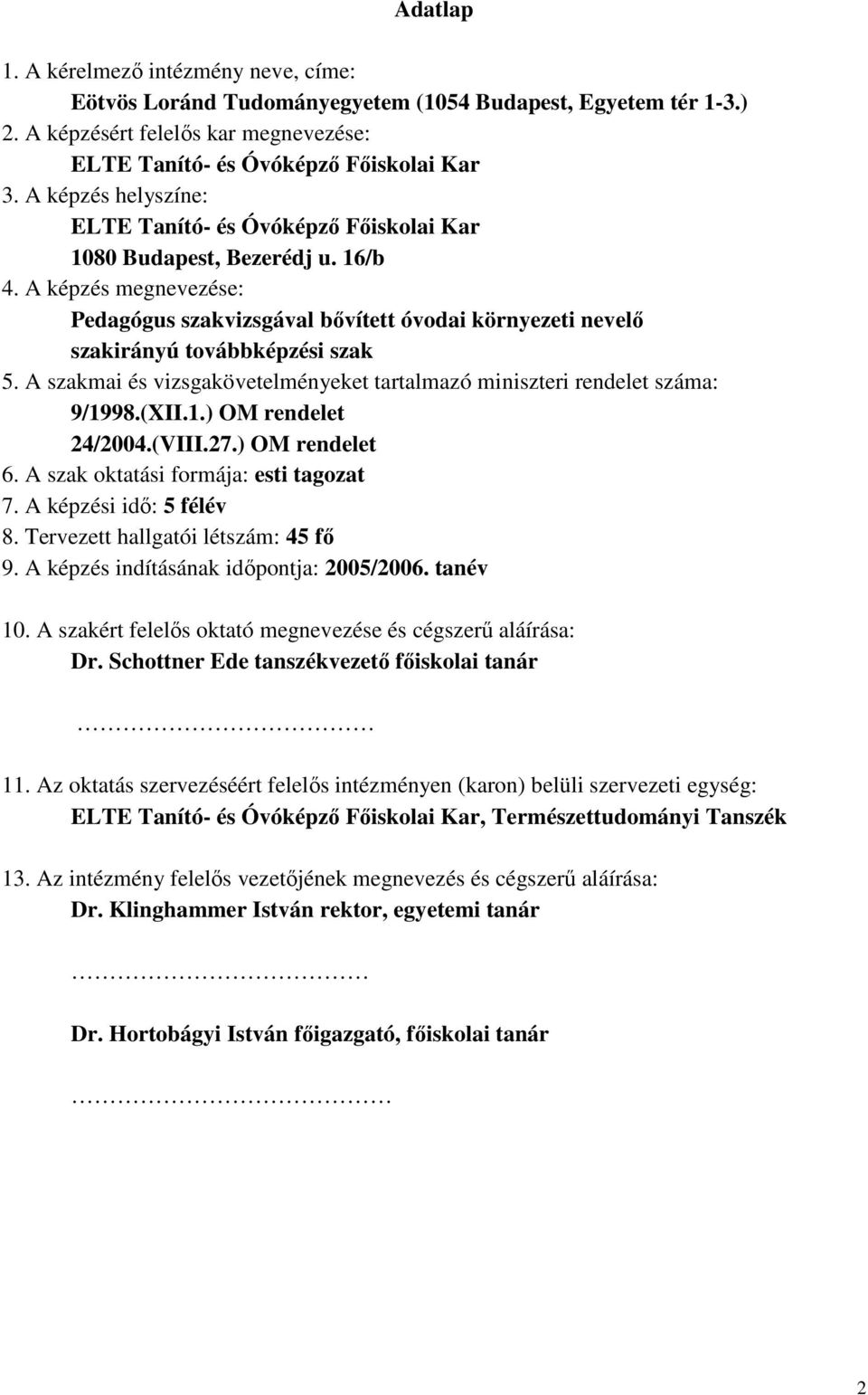 A képzés megnevezése: Pedagógus szakvizsgával bıvített óvodai környezeti nevelı szakirányú továbbképzési szak 5. A szakmai és vizsgakövetelményeket tartalmazó miniszteri rendelet száma: 9/19