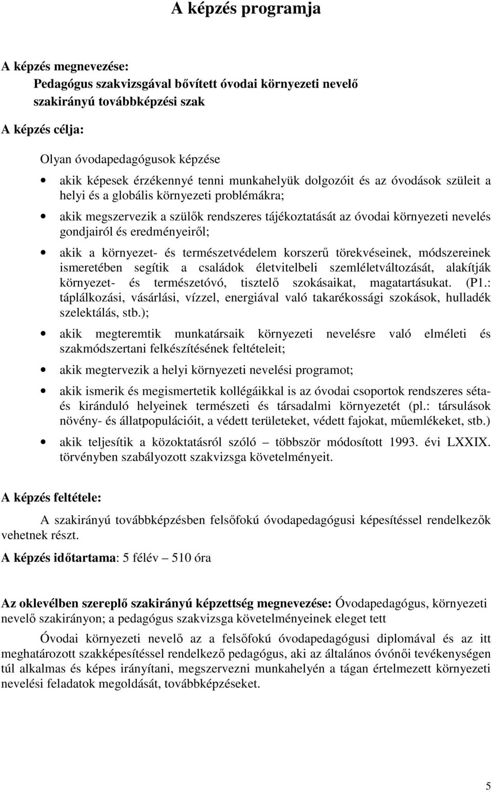 eredményeirıl; akik a környezet- és természetvédelem korszerő törekvéseinek, módszereinek ismeretében segítik a családok életvitelbeli szemléletváltozását, alakítják környezet- és természetóvó,