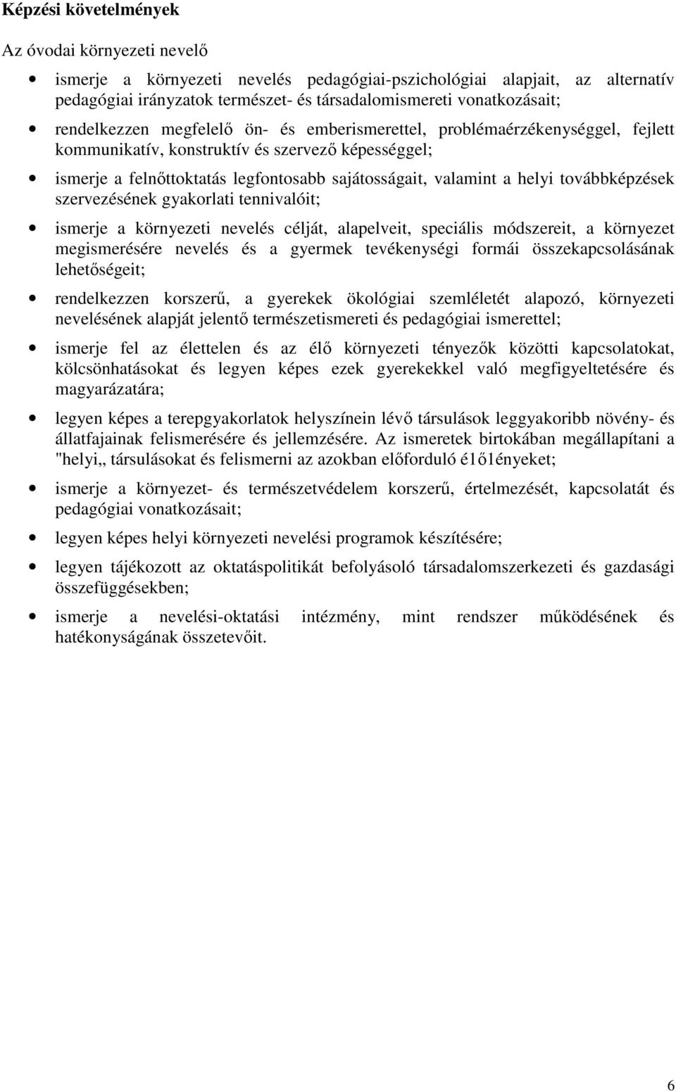 továbbképzések szervezésének gyakorlati tennivalóit; ismerje a környezeti nevelés célját, alapelveit, speciális módszereit, a környezet megismerésére nevelés és a gyermek tevékenységi formái