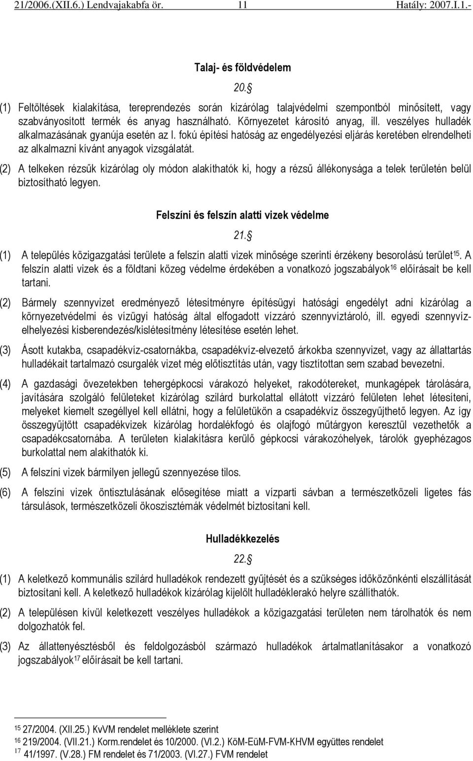 (2) A telkeken rézsők kizárólag oly módon alakíthatók ki, hogy a rézső állékonysága a telek területén belül biztosítható legyen. Felszíni és felszín alatti vizek védelme 21.