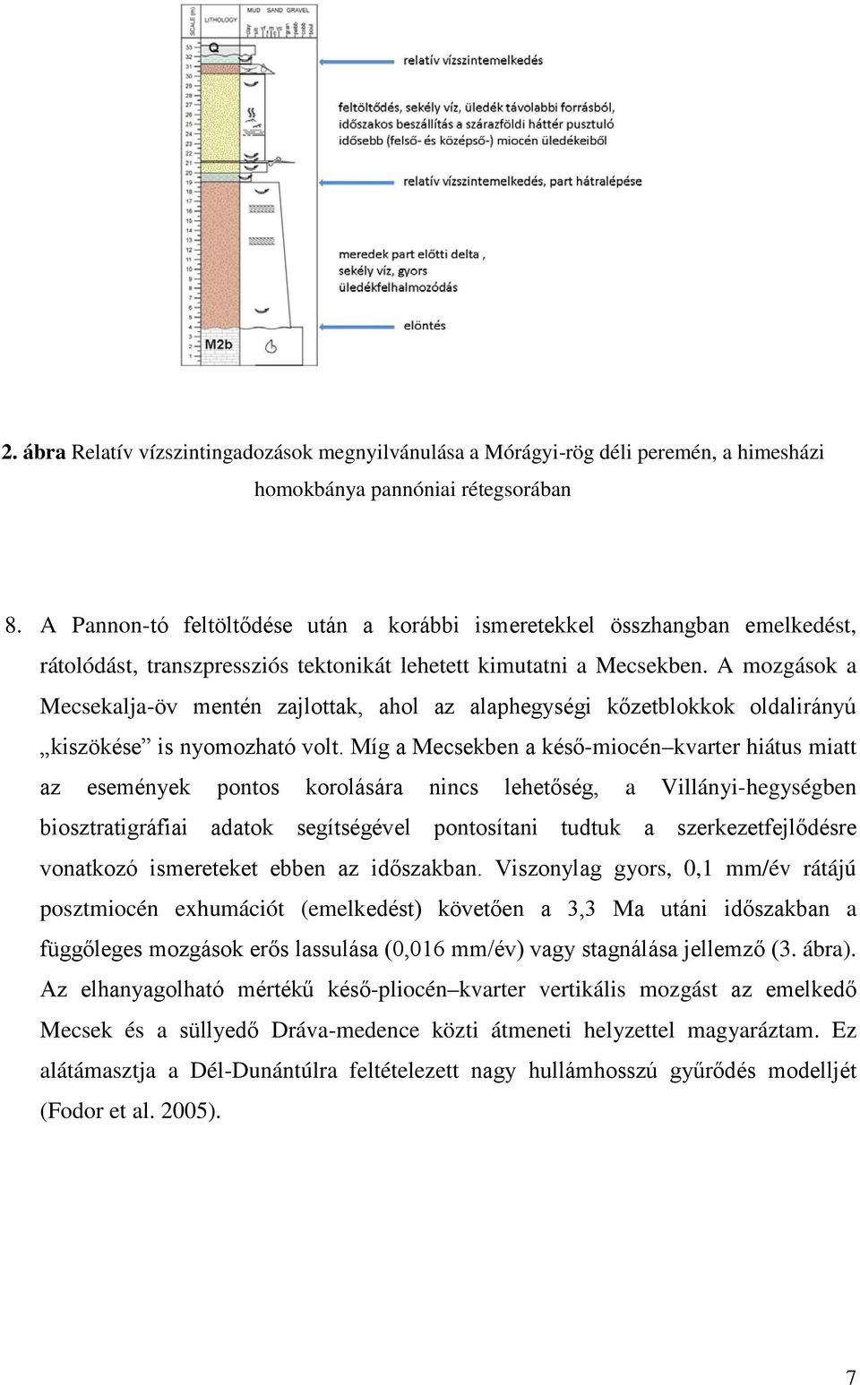 A mozgások a Mecsekalja-öv mentén zajlottak, ahol az alaphegységi kőzetblokkok oldalirányú kiszökése is nyomozható volt.