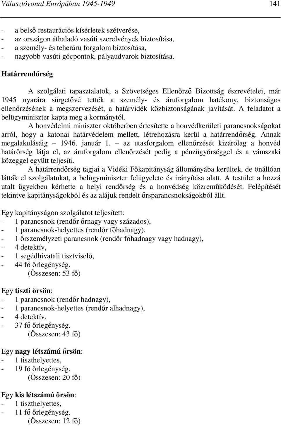 Határrendırség A szolgálati tapasztalatok, a Szövetséges Ellenırzı Bizottság észrevételei, már 1945 nyarára sürgetıvé tették a személy- és áruforgalom hatékony, biztonságos ellenırzésének a