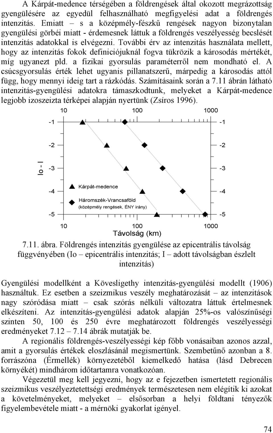 További érv az intenzitás használata mellett, hogy az intenzitás fokok definiciójuknál fogva tükrözik a károsodás mértékét, míg ugyanezt pld. a fizikai gyorsulás paraméterről nem mondható el.