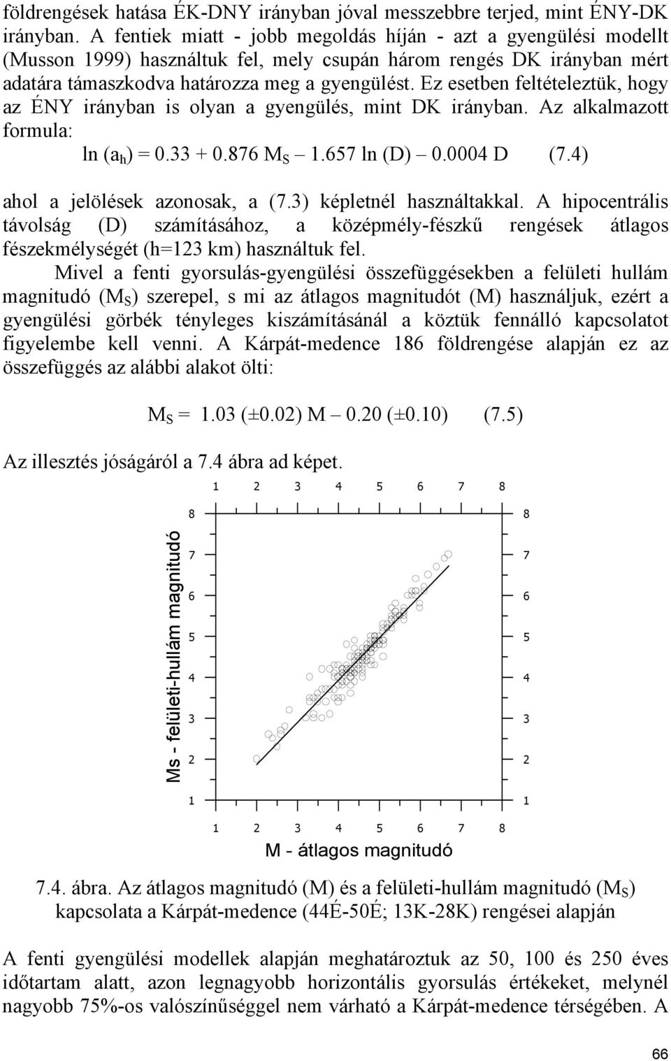 Ez esetben feltételeztük, hogy az ÉNY irányban is olyan a gyengülés, mint DK irányban. Az alkalmazott formula: ln (a h ) = 0.33 + 0.876 M S 1.657 ln (D) 0.0004 D (7.4) ahol a jelölések azonosak, a (7.