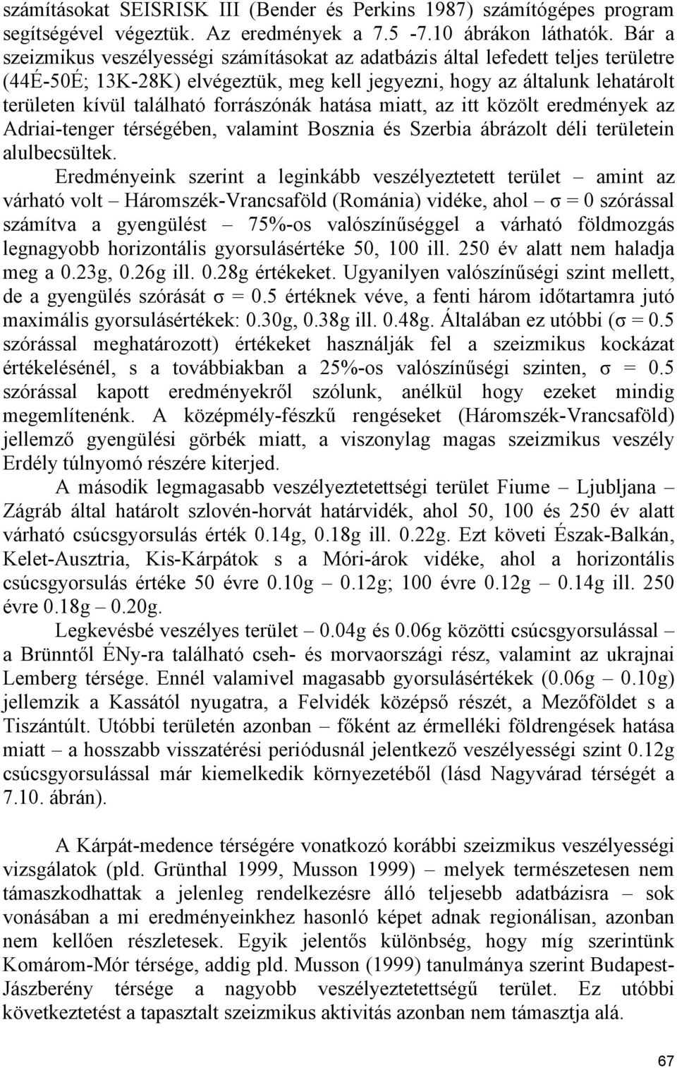 forrászónák hatása miatt, az itt közölt eredmények az Adriai-tenger térségében, valamint Bosznia és Szerbia ábrázolt déli területein alulbecsültek.