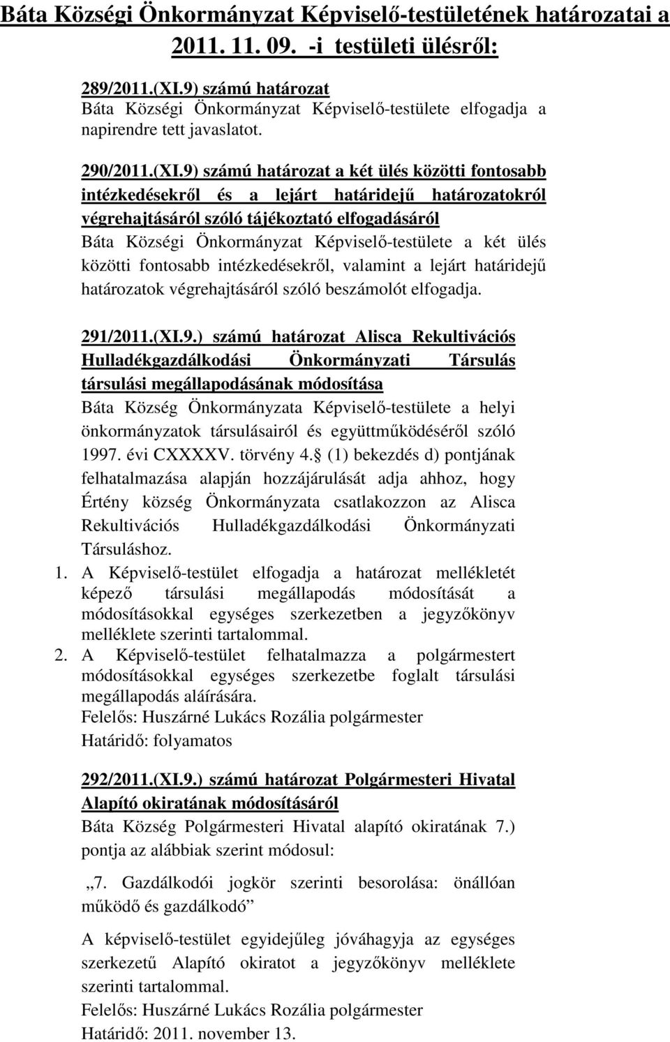 9) számú határozat a két ülés közötti fontosabb intézkedésekről és a lejárt határidejű határozatokról végrehajtásáról szóló tájékoztató elfogadásáról Báta Községi Önkormányzat Képviselő-testülete a