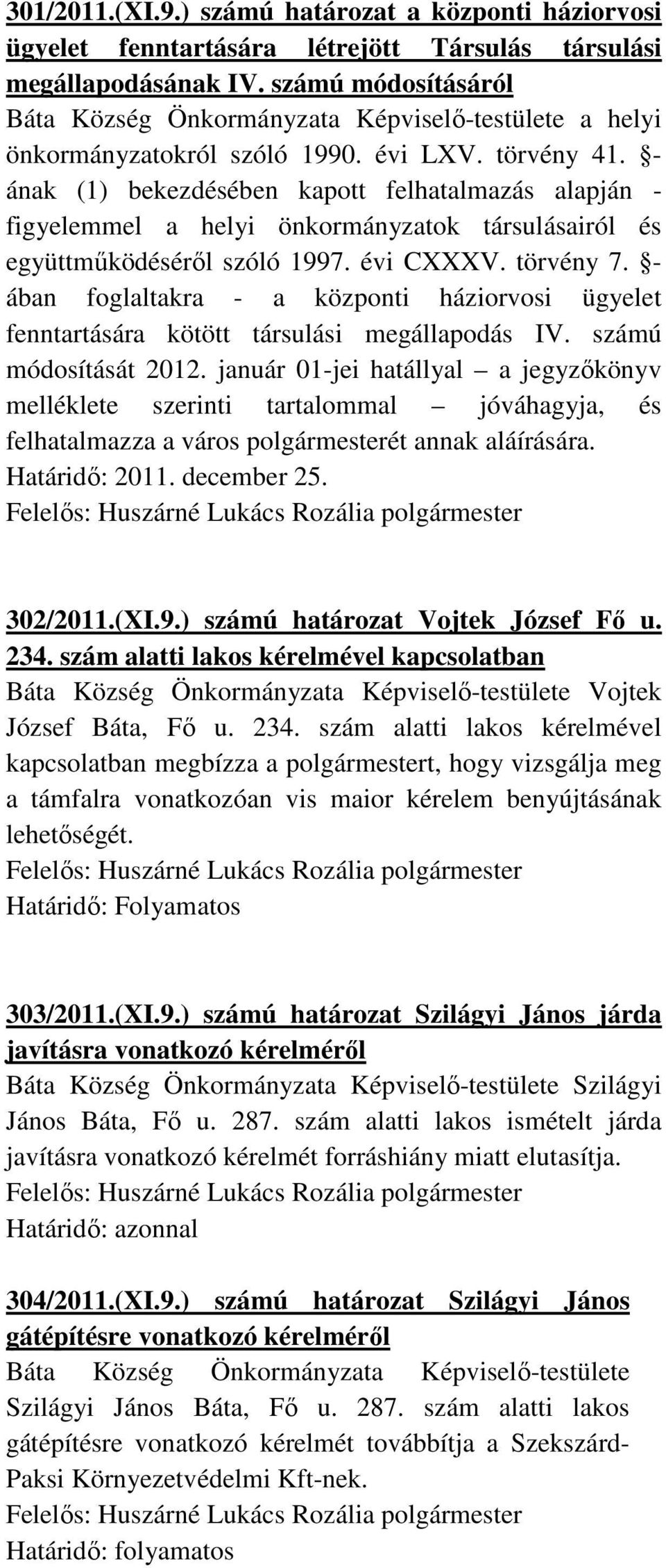 - ában foglaltakra - a központi háziorvosi ügyelet fenntartására kötött társulási megállapodás IV. számú módosítását 2012.