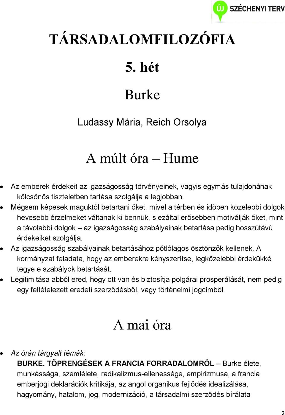 Mégsem képesek maguktól betartani őket, mivel a térben és időben közelebbi dolgok hevesebb érzelmeket váltanak ki bennük, s ezáltal erősebben motiválják őket, mint a távolabbi dolgok az igazságosság